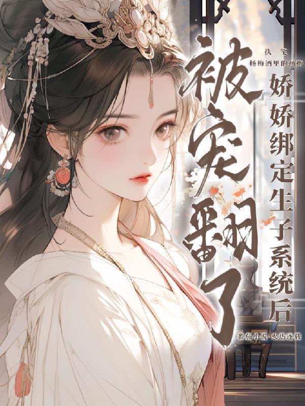 快穿娇娇绑定生子系统被宠翻了作者杨梅酒里的杨梅著